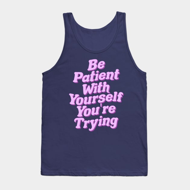 Be Patient With Yourself You're Trying Tank Top by Smoothie-vibes